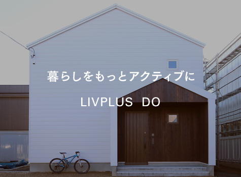 暮らしをもっとアクティブに LIVPLUS DO
